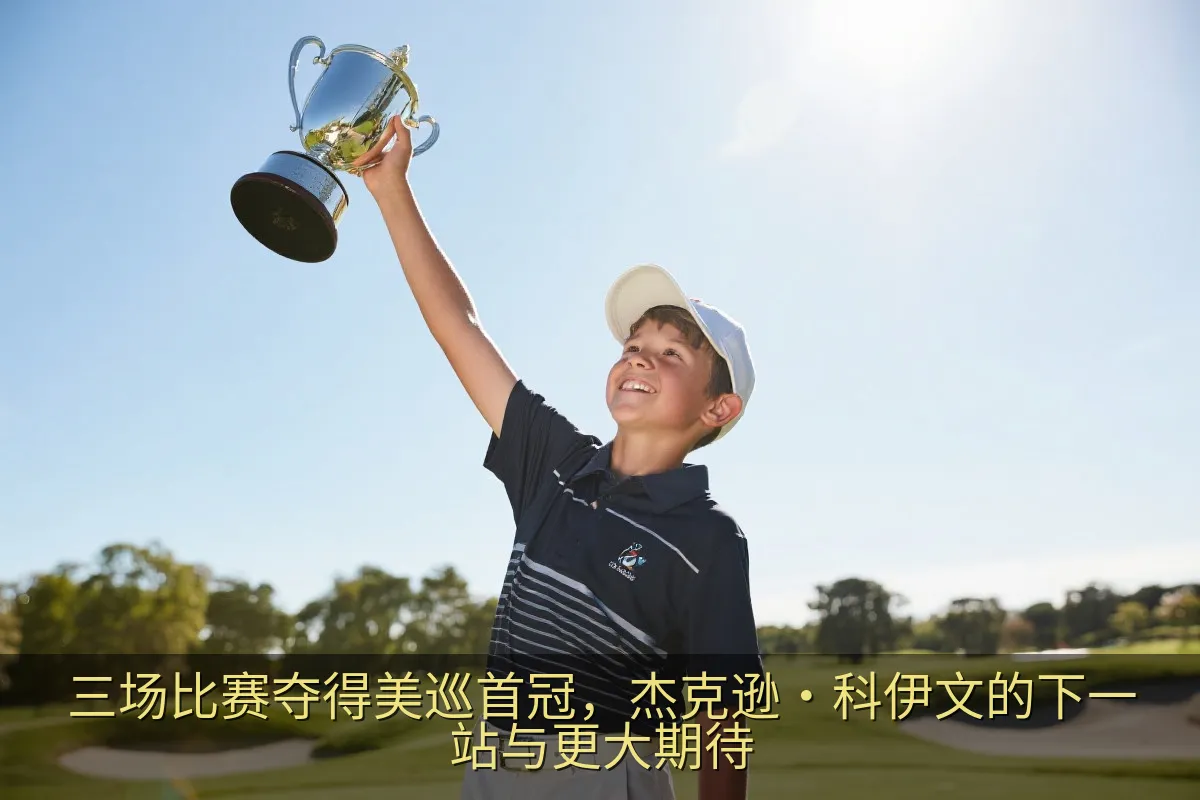 三场比赛夺得美巡首冠，杰克逊·科伊文的下一站与更大期待